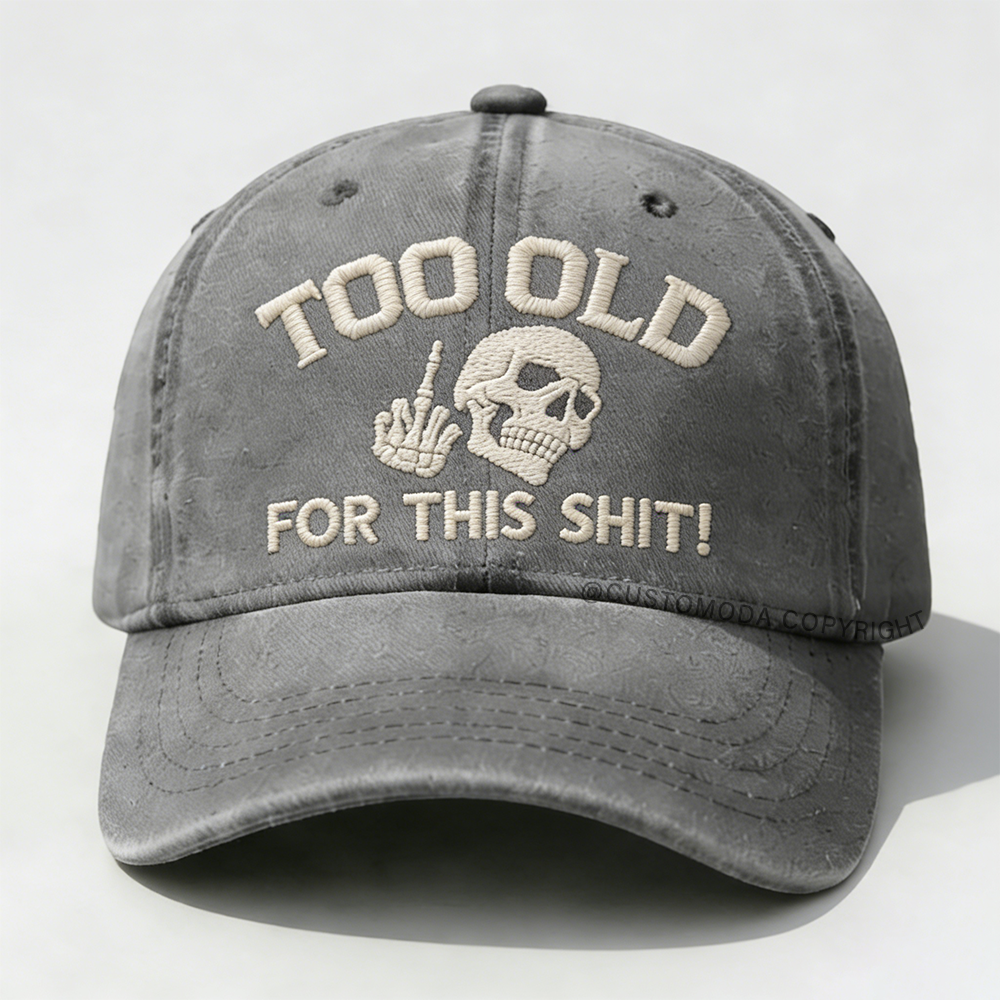Too Old For This Shit Embroidery Cap