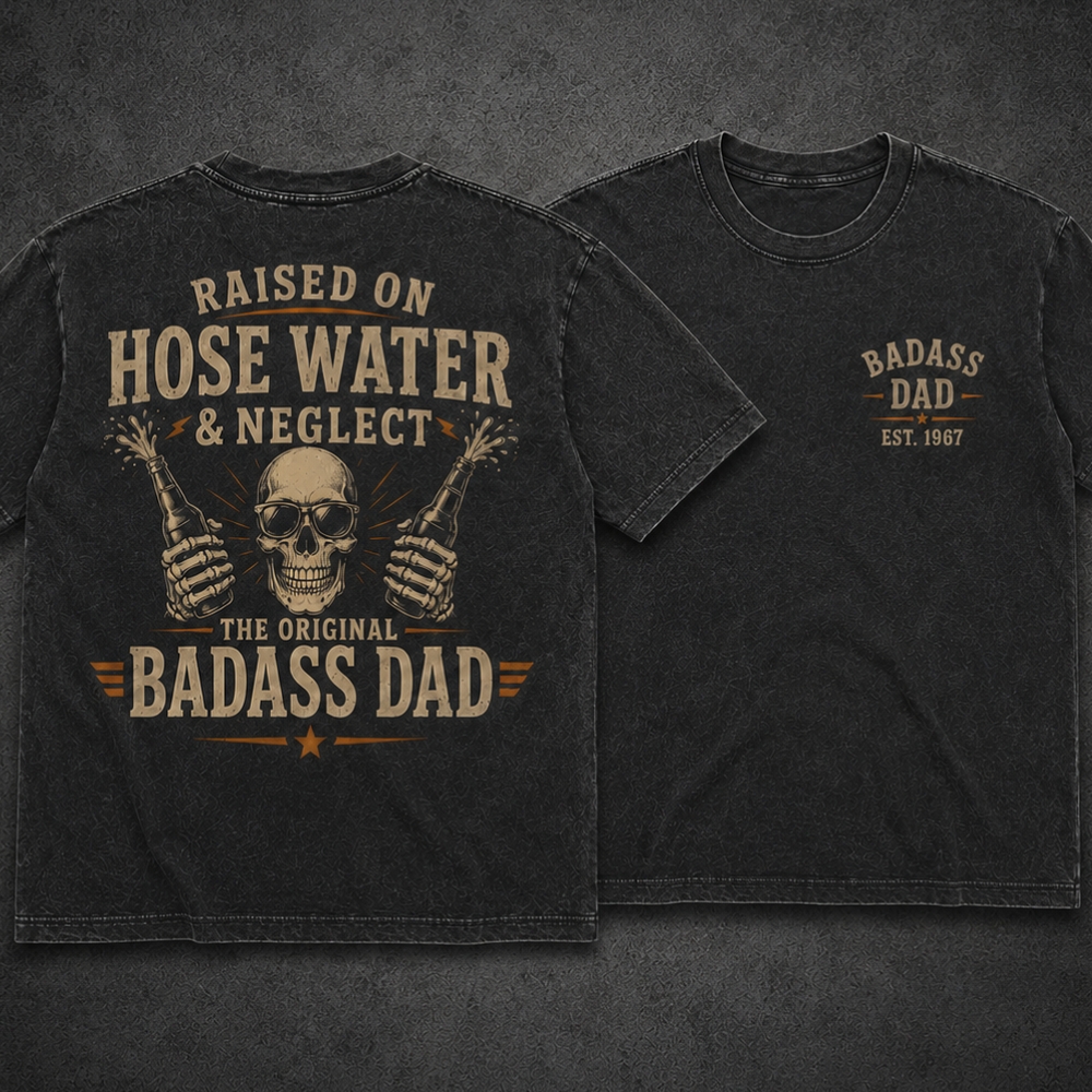 Raised On Hose Water & Neglect - The Original Badass Dad T-Shirt
