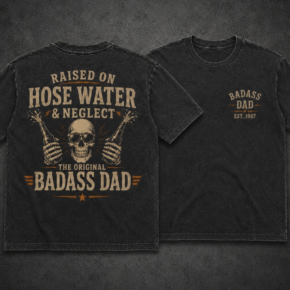 Raised On Hose Water & Neglect - The Original Badass Dad T-Shirt