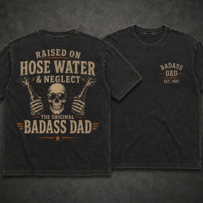 Raised On Hose Water & Neglect - The Original Badass Dad T-Shirt