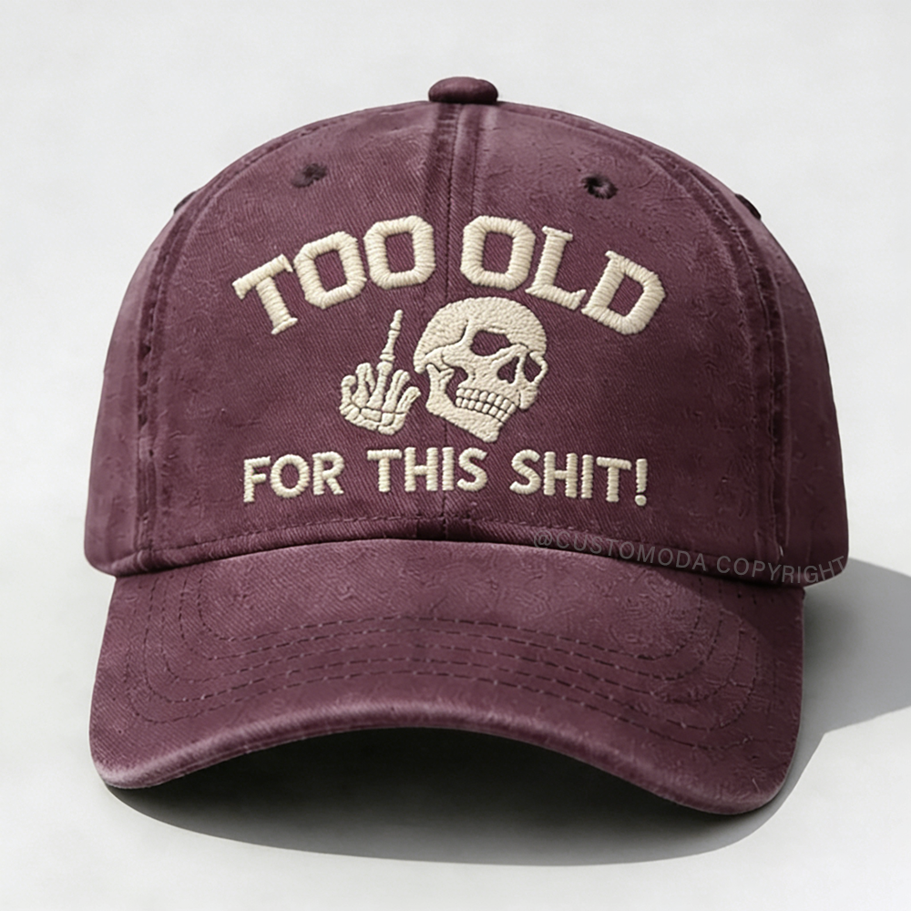 Too Old For This Shit Embroidery Cap