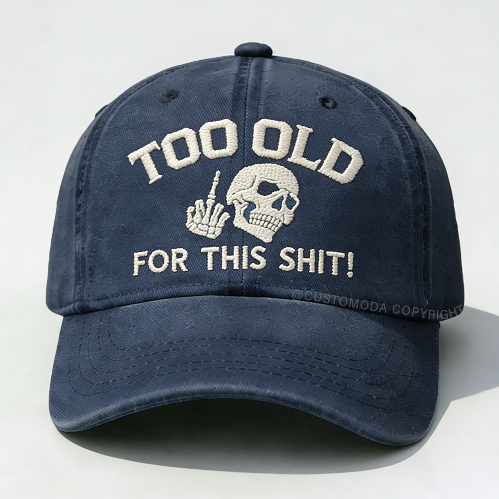 Too Old For This Shit Embroidery Cap