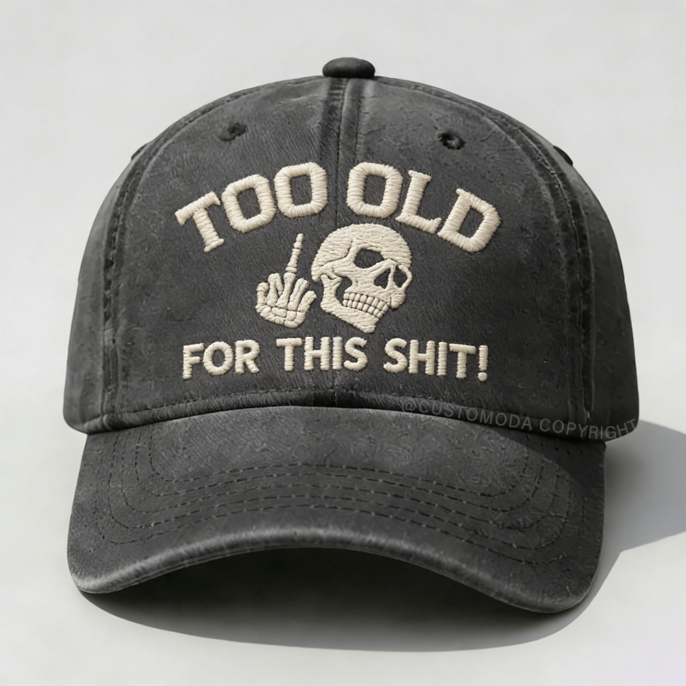 Too Old For This Shit Embroidery Cap
