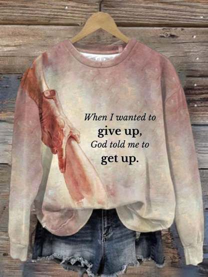 Women's When I Want To Give Up God Told Me To Get Up Print Crew Neck Sweatshirt