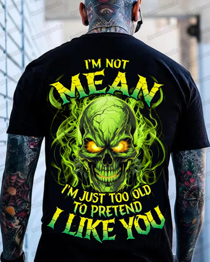 I’M Not Mean I’M Just Too Old To Pretend I Like You Custom Year Sweatshirt/T-shirt/Hoodie