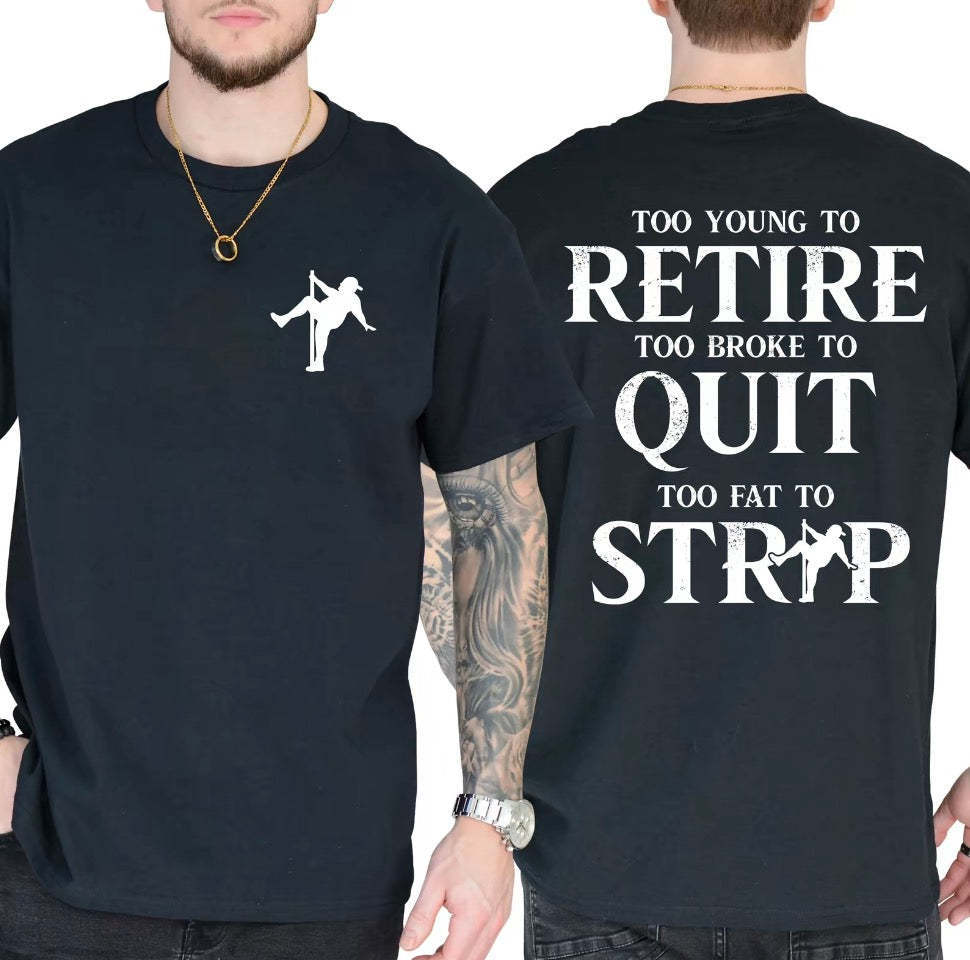 Too Young To Retire Too Broke To Quit Too Fat To Strip T-Shirt