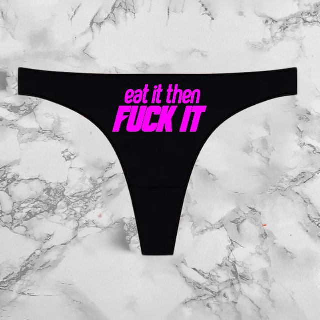 Eat It Then Fuck It Panties