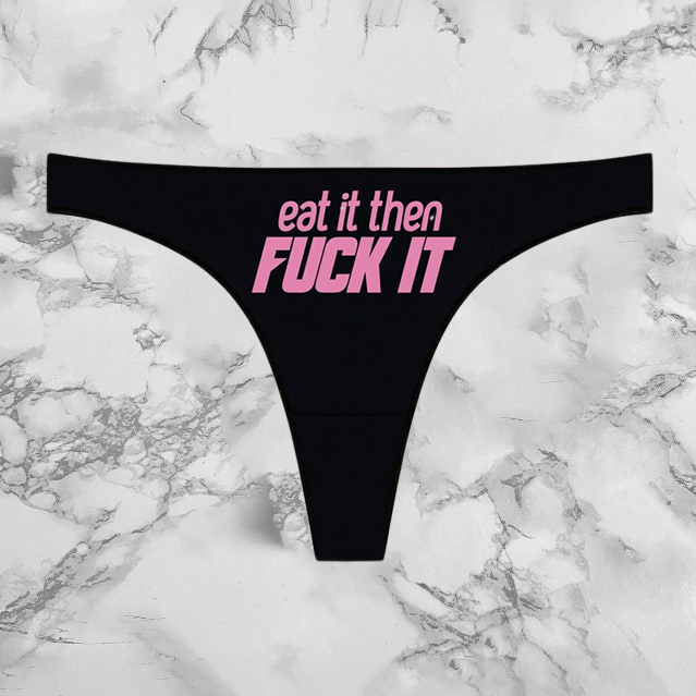 Eat It Then Fuck It Panties