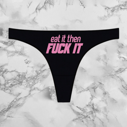 Eat It Then Fuck It Panties