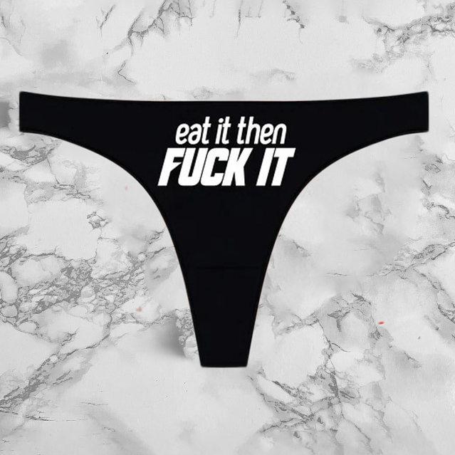 Eat It Then Fuck It Panties