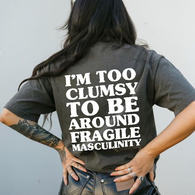 I'm Too Clumsy To Be Around Fragile Masculinity T-shirt