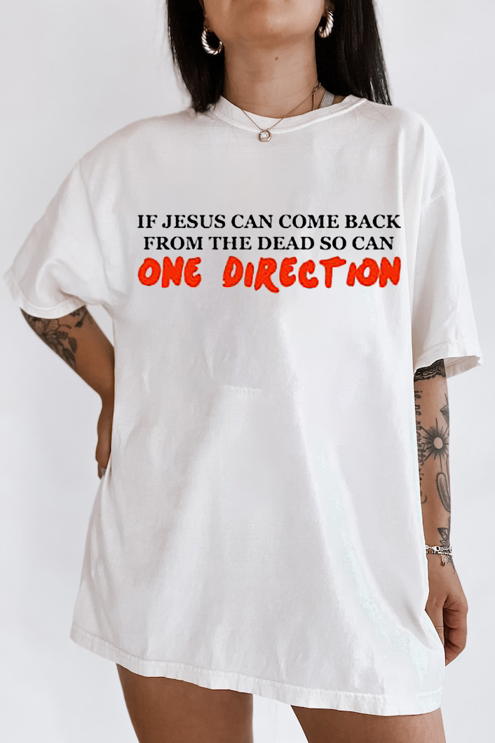 IF JESUS CAN COME BACK FROM THE DEAD SO CAN ONE DIRECTION T-Shirt
