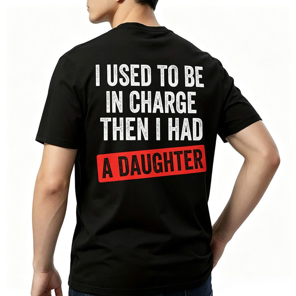 I Used To Be In Charge Then I Had A Daughter™ Funny Dad T-Shirt
