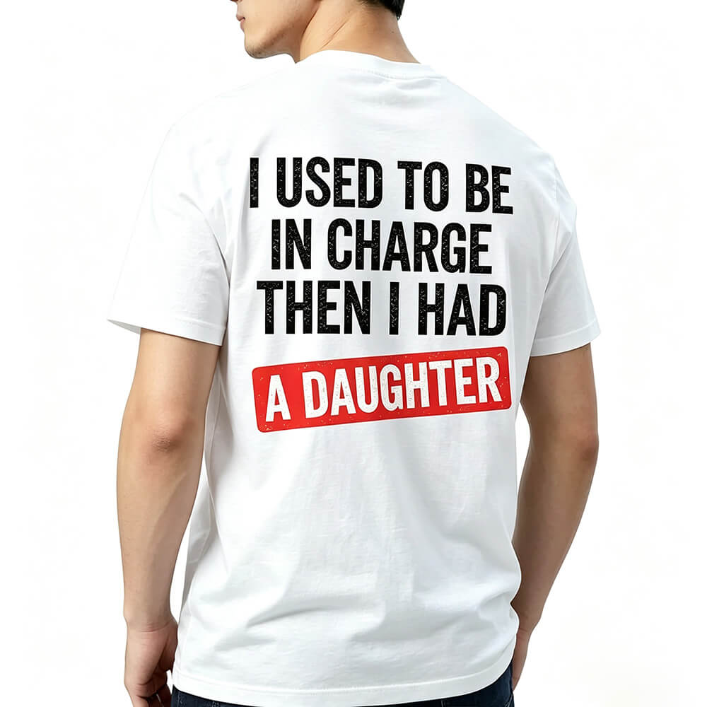 I Used To Be In Charge Then I Had A Daughter™ Funny Dad T-Shirt