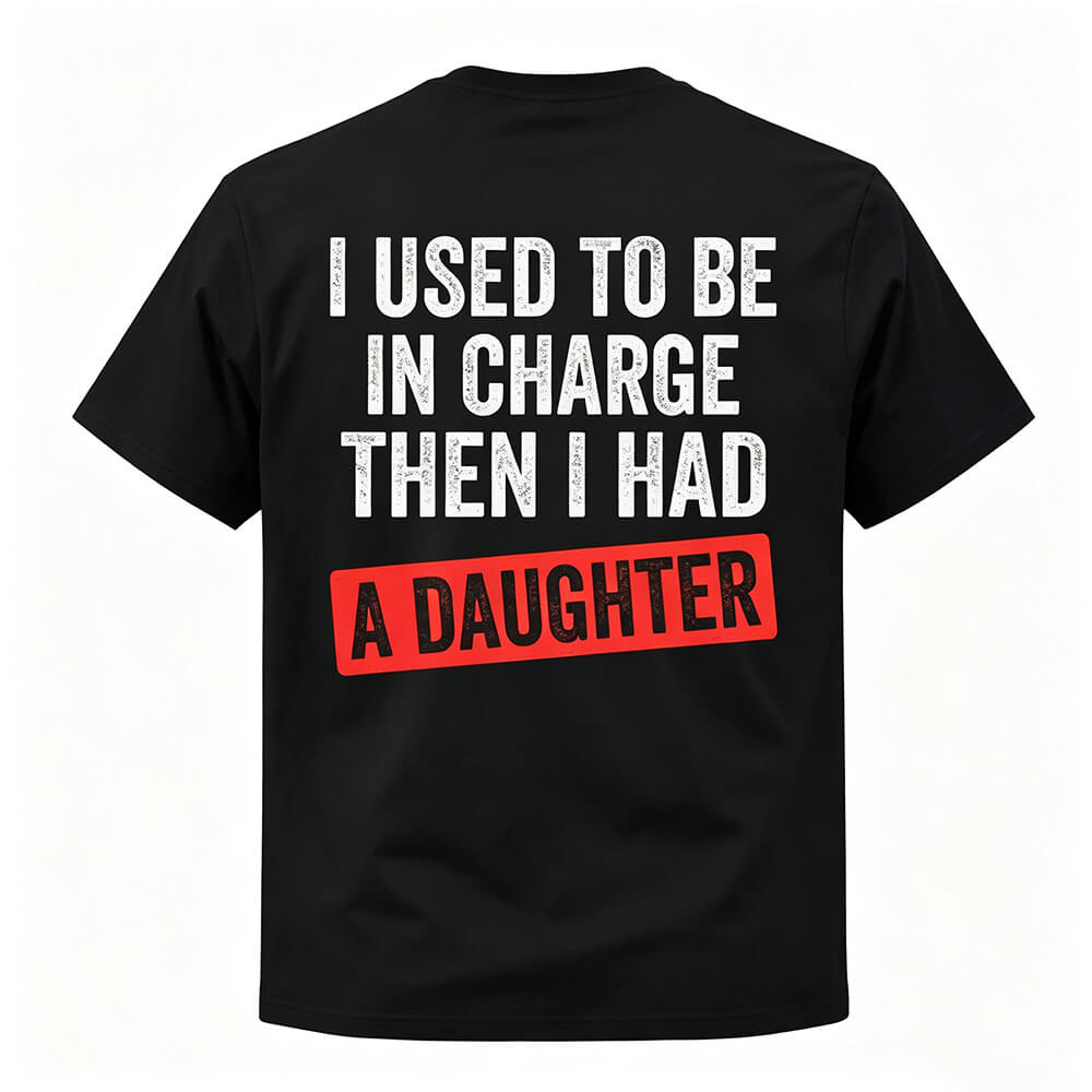 I Used To Be In Charge Then I Had A Daughter™ Funny Dad T-Shirt
