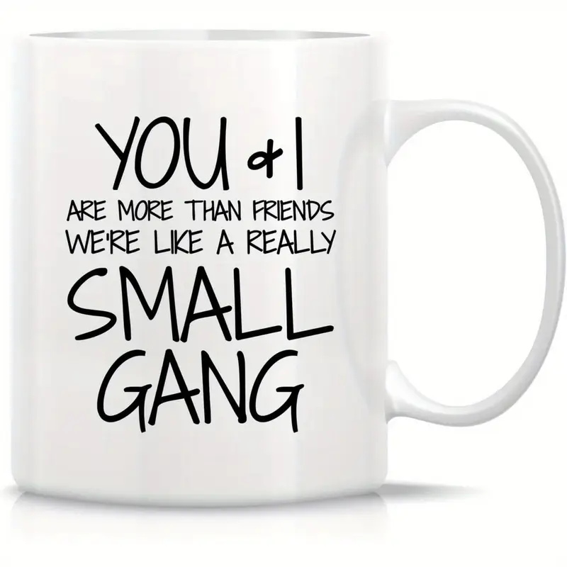 Funny Mug - You & I are More Than Friends We're a Small Gang 11 Oz Ceramic Coffee Mugs
