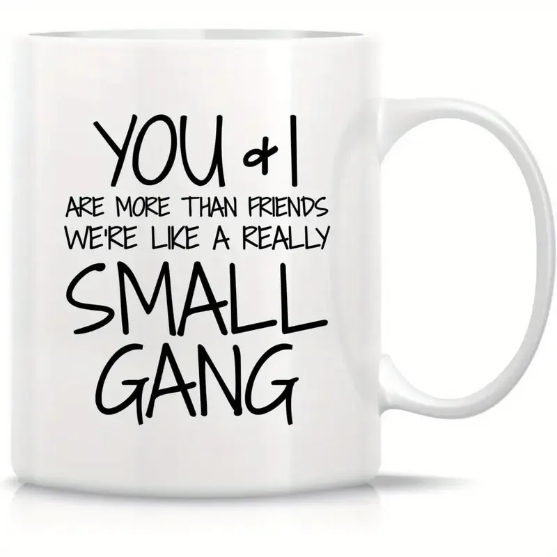 Funny Mug - You & I are More Than Friends We're a Small Gang 11 Oz Ceramic Coffee Mugs