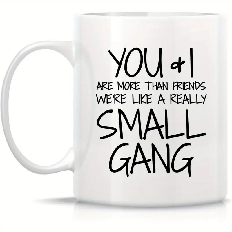 Funny Mug - You & I are More Than Friends We're a Small Gang 11 Oz Ceramic Coffee Mugs