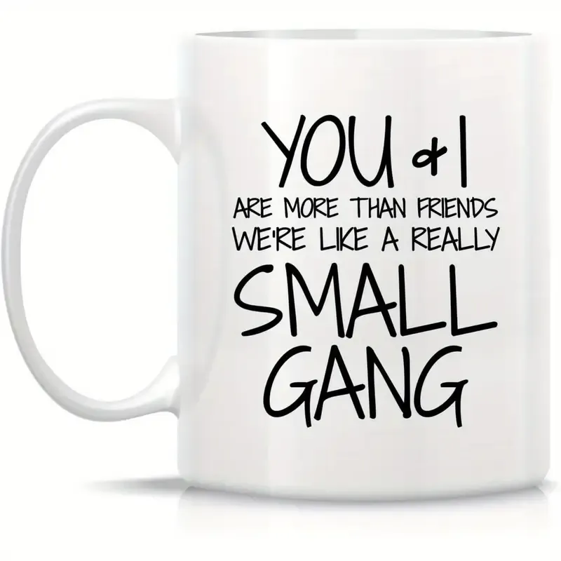 Funny Mug - You & I are More Than Friends We're a Small Gang 11 Oz Ceramic Coffee Mugs