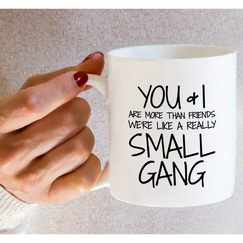 Funny Mug - You & I are More Than Friends We're a Small Gang 11 Oz Ceramic Coffee Mugs