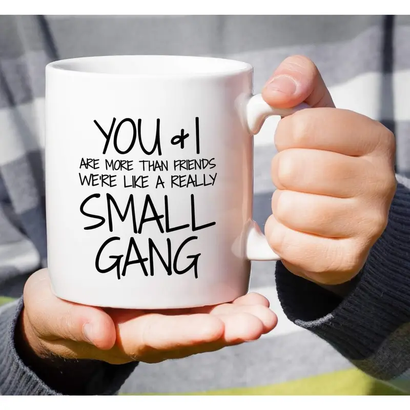 Funny Mug - You & I are More Than Friends We're a Small Gang 11 Oz Ceramic Coffee Mugs