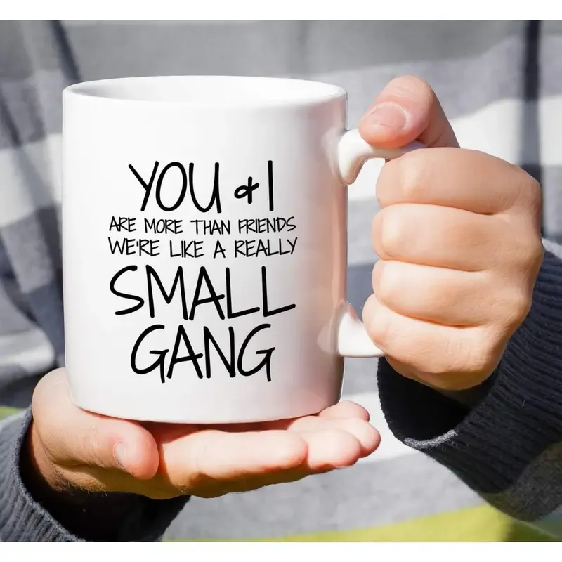 Funny Mug - You & I are More Than Friends We're a Small Gang 11 Oz Ceramic Coffee Mugs