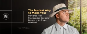 The Fastest Way to Make Your Panama Hat Montecristi Ecuador Bigger &ndash; No Tools Needed