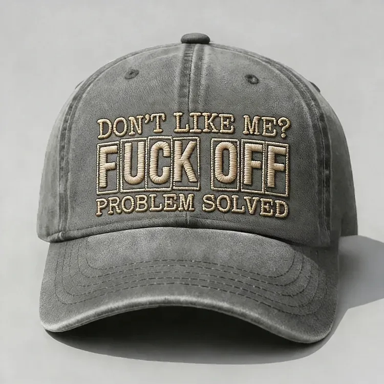 Don't Like Me? Fuck Off Problem Solved Embroidery Cap