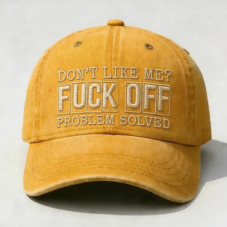 Don't Like Me? Fuck Off Problem Solved Embroidery Cap