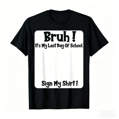 Bruh It'S My Last Day Of School Sign My T-Shirt For Boys Soft Fabric
