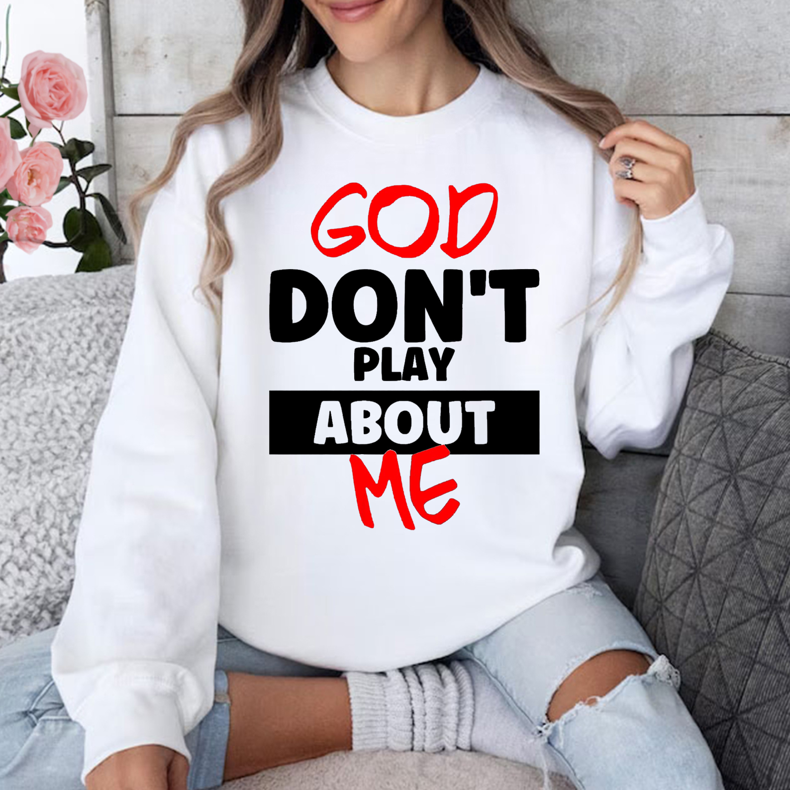 God Don't Play About Me Inspirational Quote Print Sweatshirt