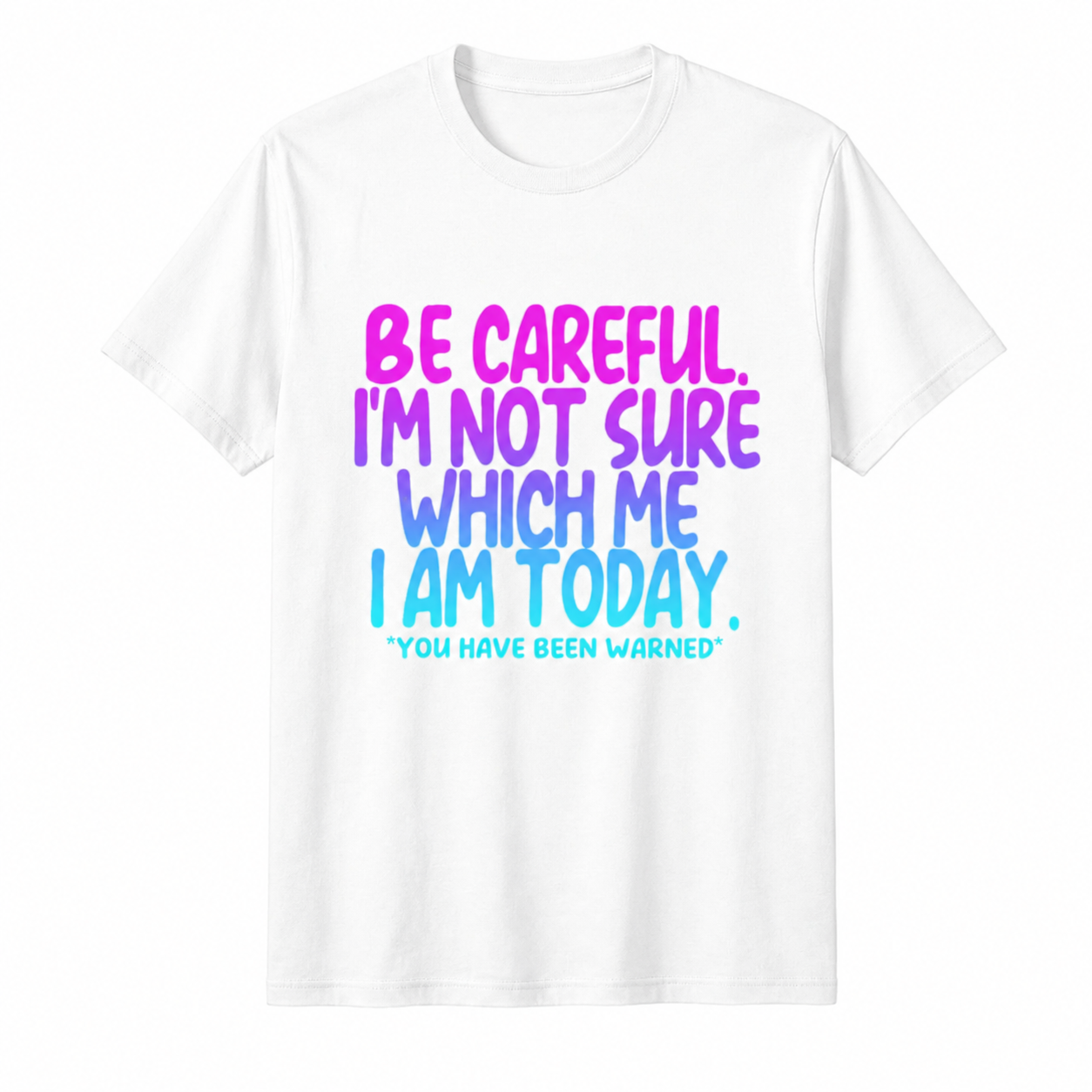 Be Careful I'm Not Sure Which Me-Sassy Quote T-Shirt