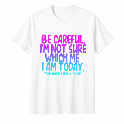 Be Careful I'm Not Sure Which Me-Sassy Quote T-Shirt