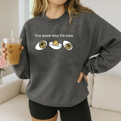 You Know Why I'm Here Thanksgiving Sweatshirt