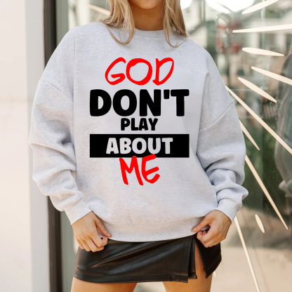 God Don't Play About Me Inspirational Quote Print Sweatshirt