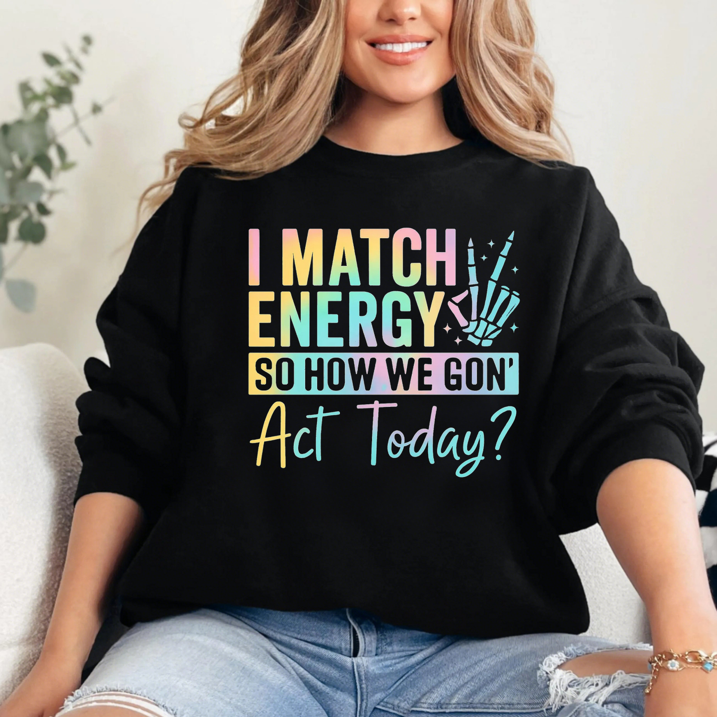 I Match Energy So How We Gone Act Today  Sweatshirt