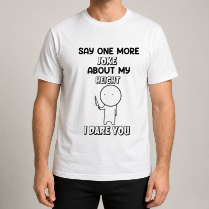 “Say One More Joke About My Height”Funny Tee