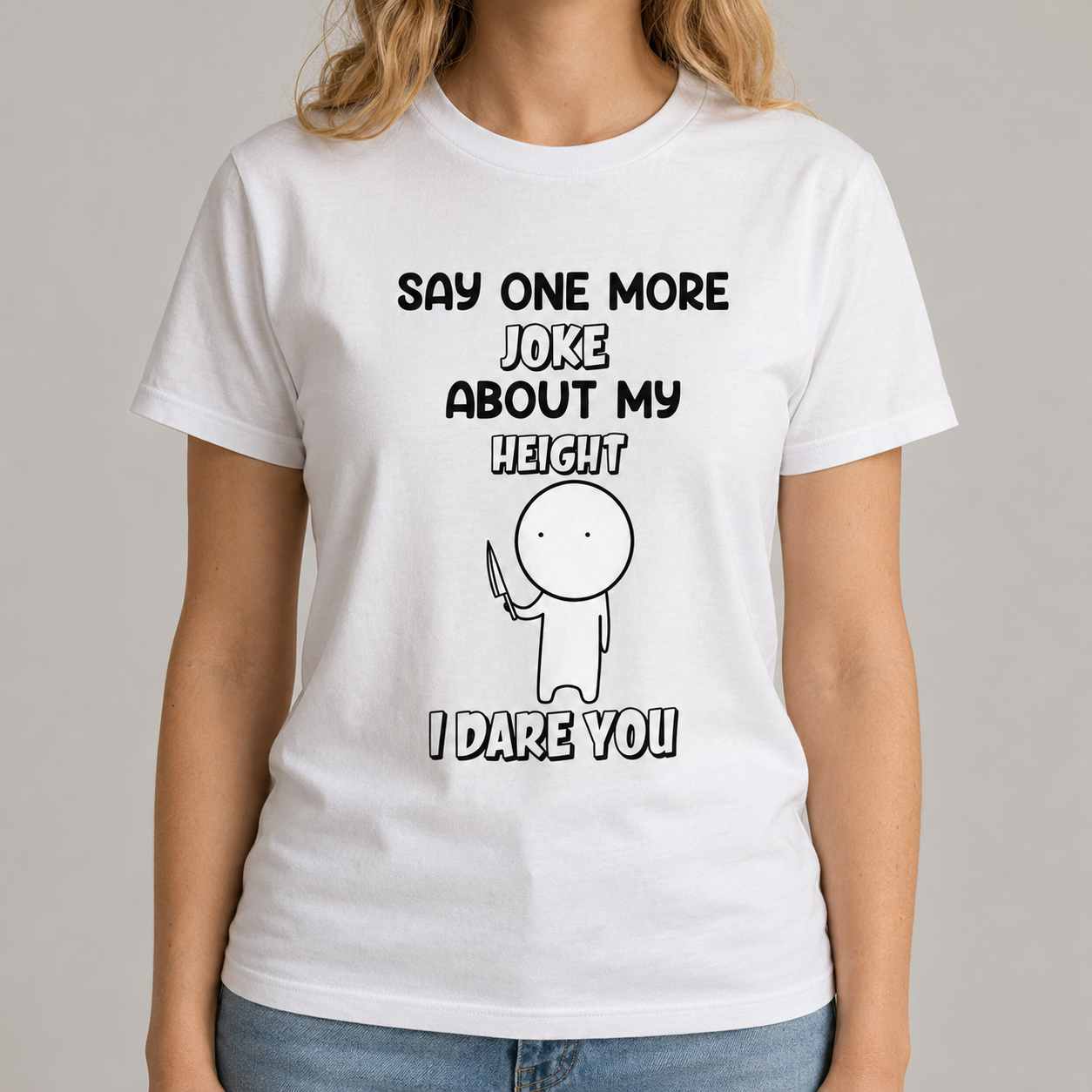 “Say One More Joke About My Height”Funny Tee