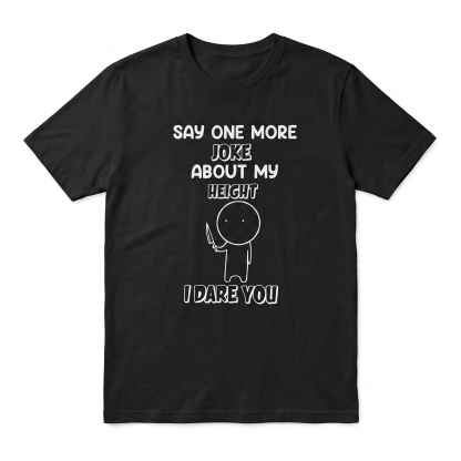 “Say One More Joke About My Height”Funny Tee