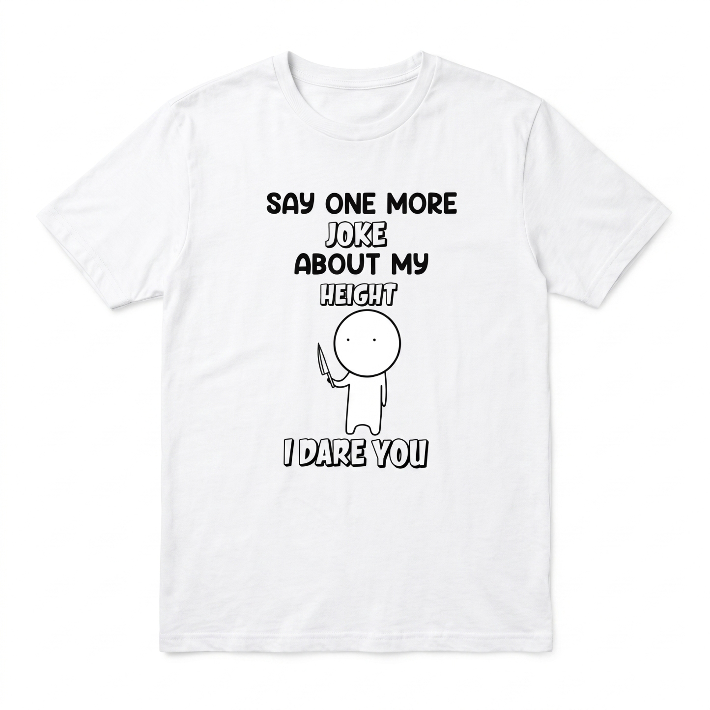 “Say One More Joke About My Height”Funny Tee