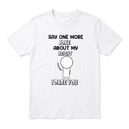 “Say One More Joke About My Height”Funny Tee