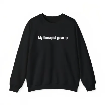 Sarcastic & Funny Sweatshirt Hoodie - LongSleeve My Therapist Gave Up