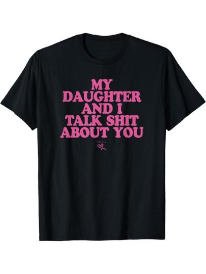 “My Daughter and I Talk Shit About You” Funny Family Graphic Streetwear T-Shirt