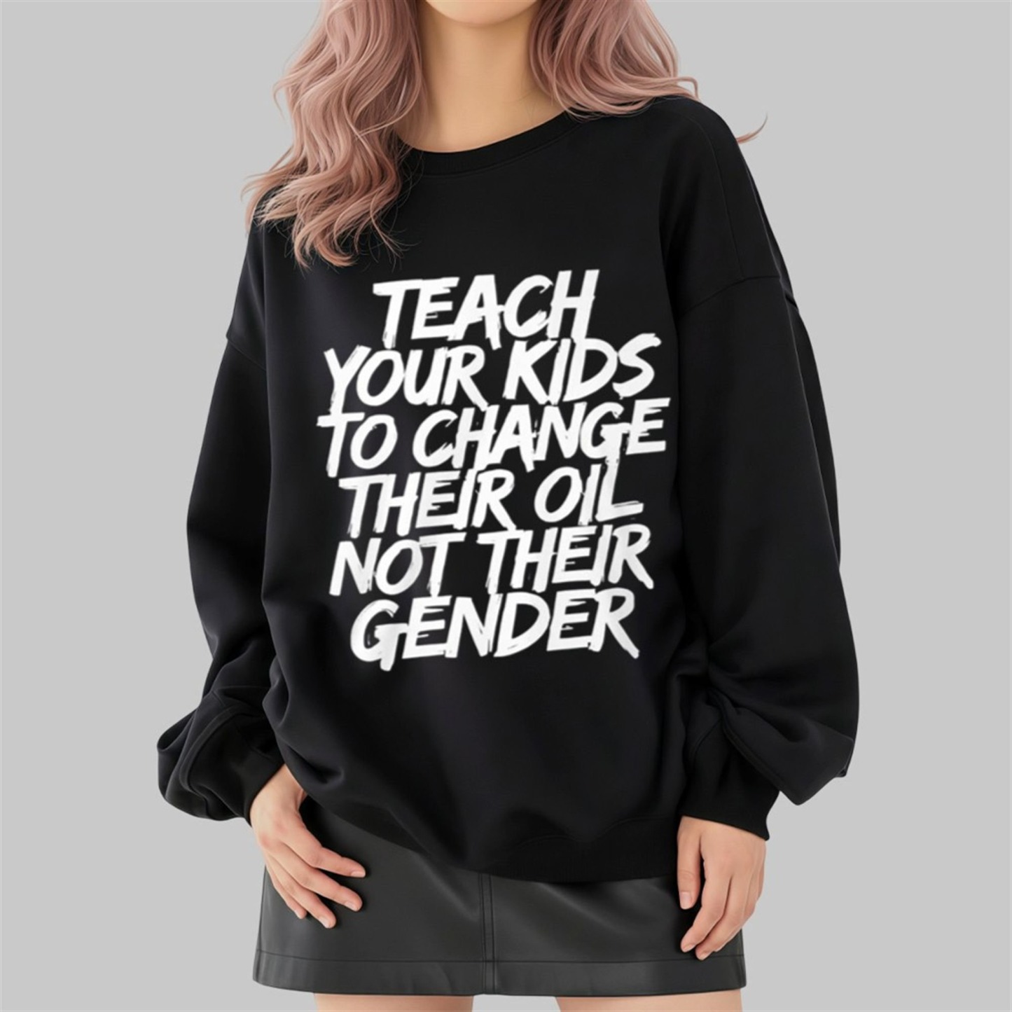 Teach Your Kids To Change Their Oil Not Their Gender Sweatshirt