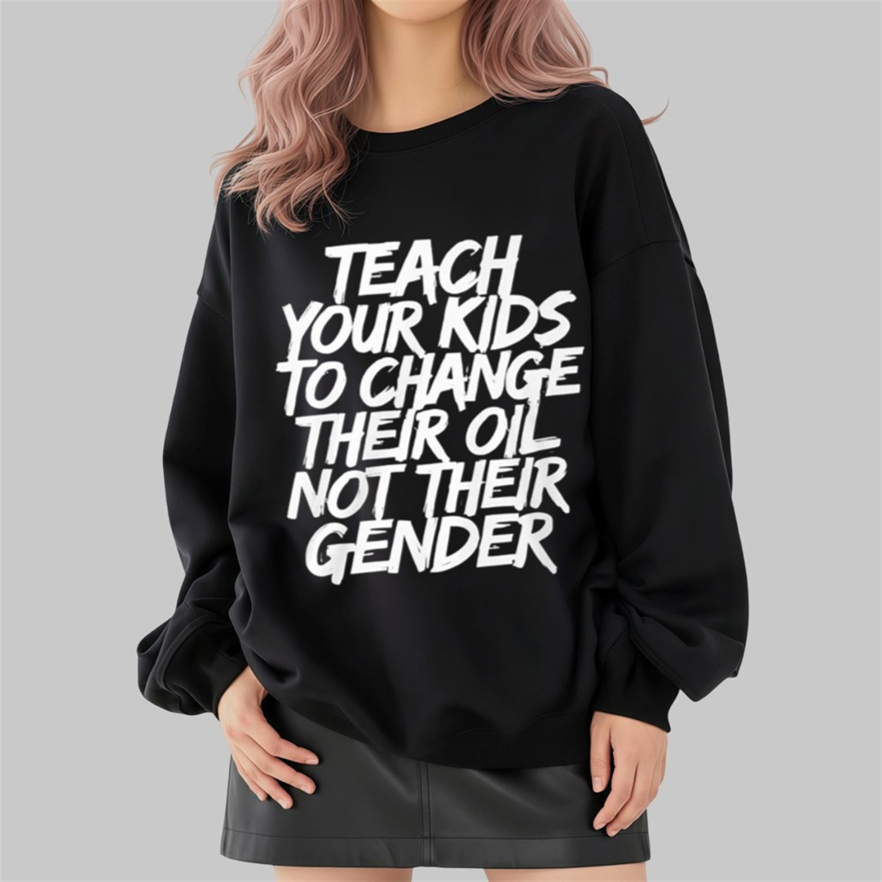 Teach Your Kids To Change Their Oil Not Their Gender Sweatshirt