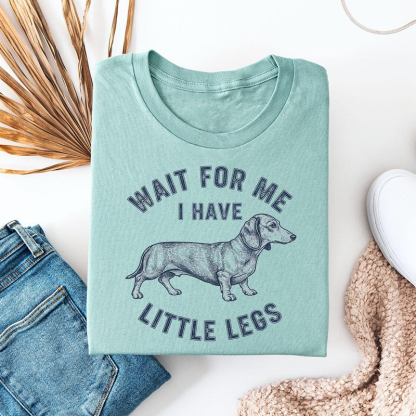Wait For Me I Have Little Legs T-shirt