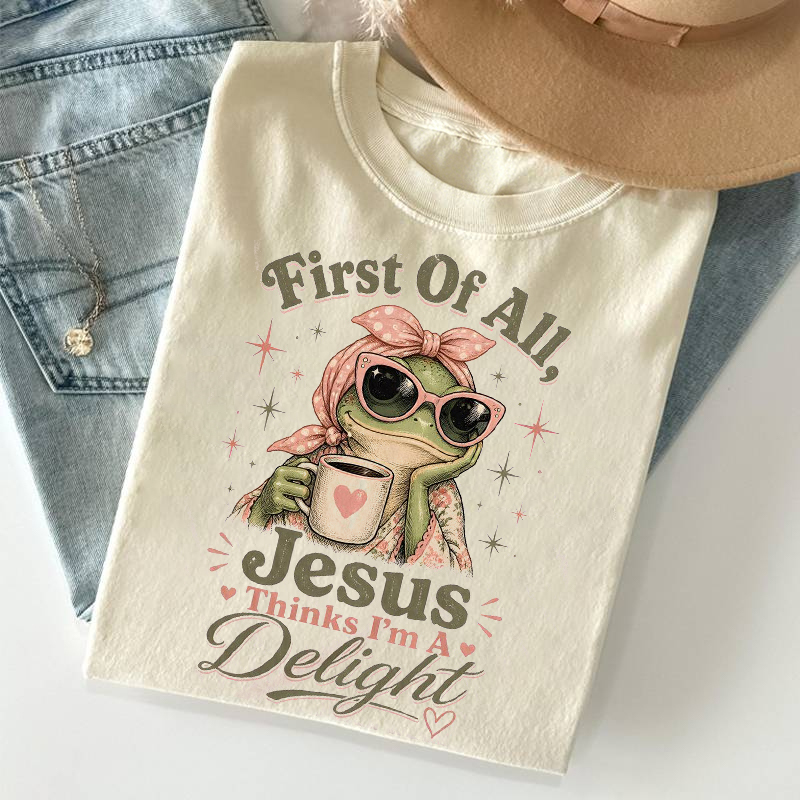 First Of All Jesus Thinks I'm A Delight T-shirt