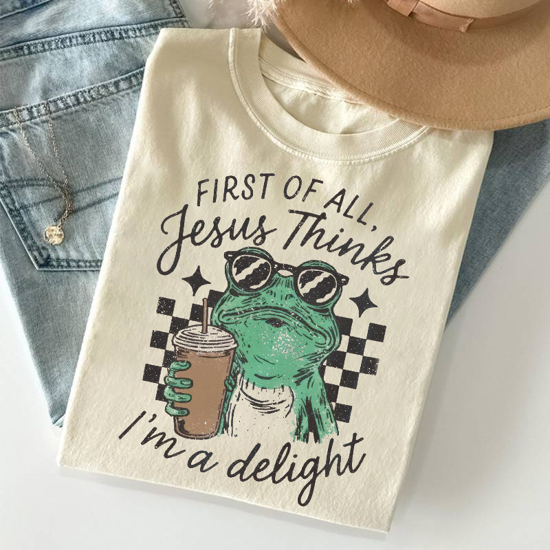 First Of All Jesus Thinks I'm A Delight T-shirt