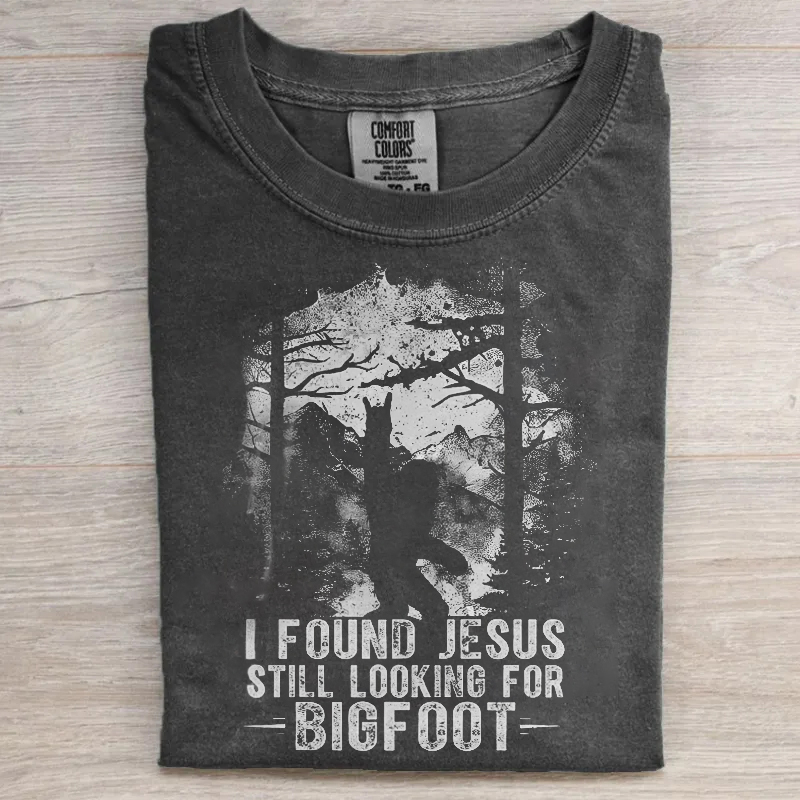 I Found Jesus Still Looking For Bigfoot T-shirt