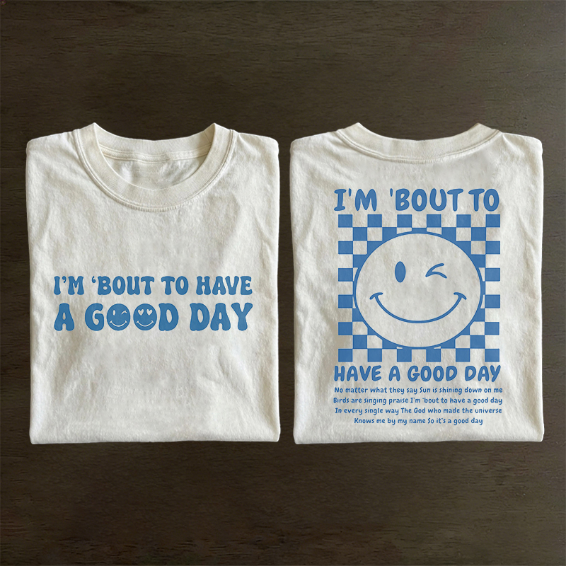 I'm Bout To Have A Good Day T-shirt